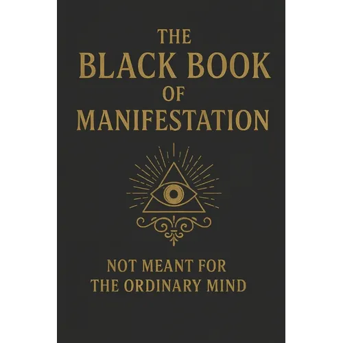 The Black Book of Manifestation: Hidden Secrets & Forbidden Techniques to Shape Your Reality