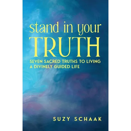 Stand In Your Truth: Seven Sacred Truths to Living a Divinely Guided Life