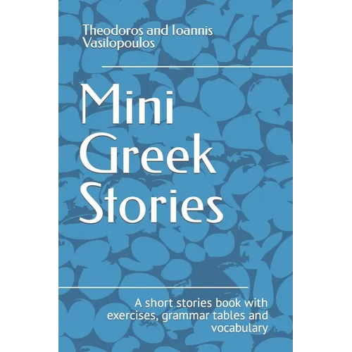 Mini Greek Stories: A short stories book with exercises, grammar tables and vocabulary