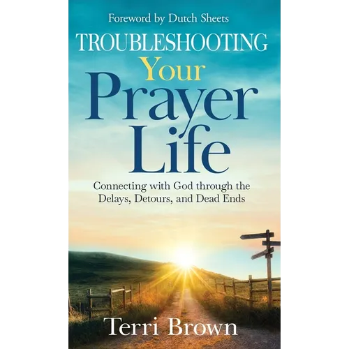 Troubleshooting Your Prayer Life: Connecting with God through the Delays, Detours, and Dead Ends