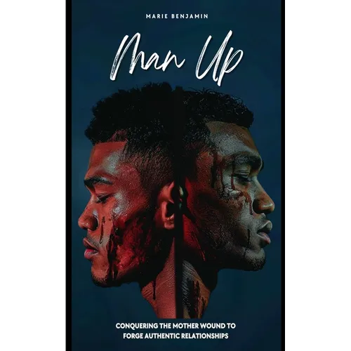 Man Up: Conquering the Mother Wound to Forge Authentic Relationships