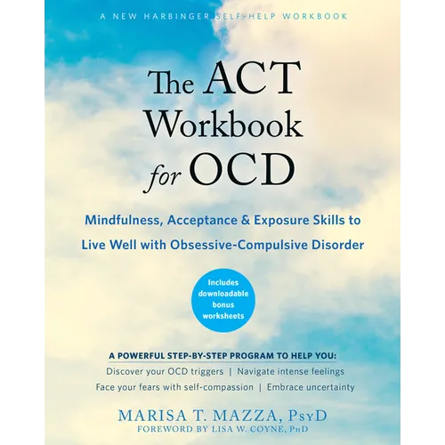 The ACT Workbook for Ocd: Mindfulness, Acceptance, and Exposure Skills to Live Well with Obsessive-Compulsive Disorder