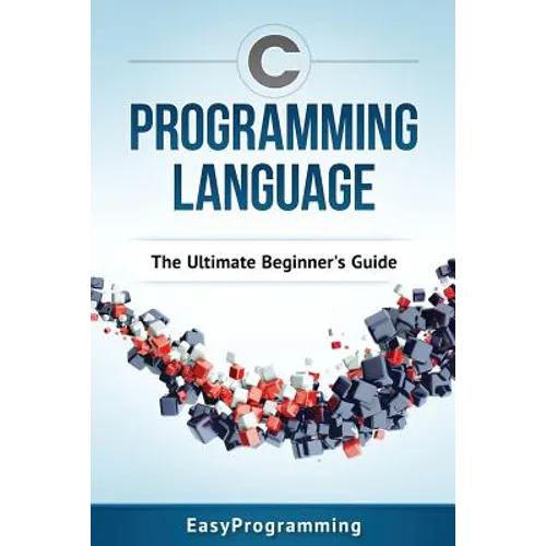 C Programming Language: The Ultimate Beginner's Guide