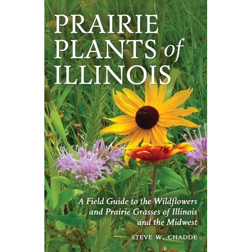Prairie Plants of Illinois: A Field Guide to the Wildflowers and Prairie Grasses of Illinois and the Midwest