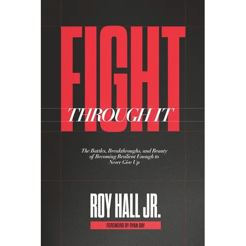 Fight Through It: The Battles, Breakthroughs, and Beauty of Becoming Resilient Enough to Never Give Up