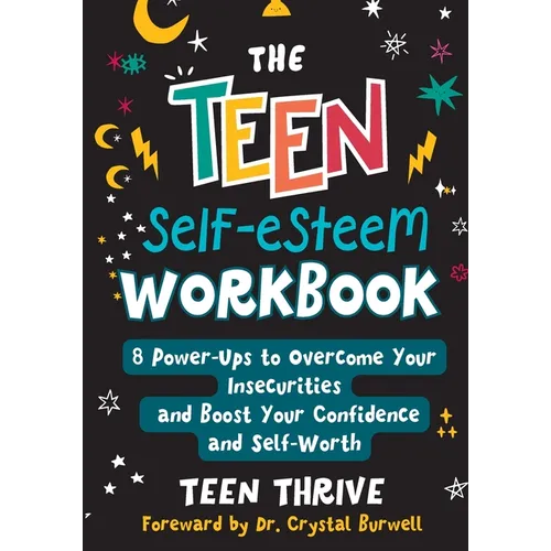 The Teen Self-Esteem Workbook: 8 Power-Ups to Overcome Your Insecurities and Boost Your Confidence and Self-Worth