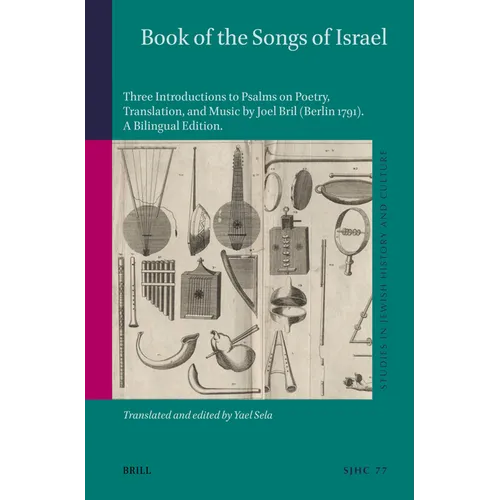 Book of the Songs of Israel: Three Introductions to Psalms on Poetry, Translation, and Music by Joel Bril (Berlin 1791). a Bilingual Edition, Translat