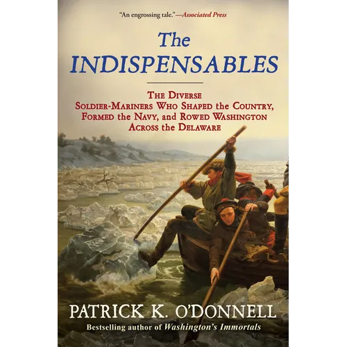 The Indispensables: The Diverse Soldier-Mariners Who Shaped the Country, Formed the Navy, and Rowed Washington Across the Delaware