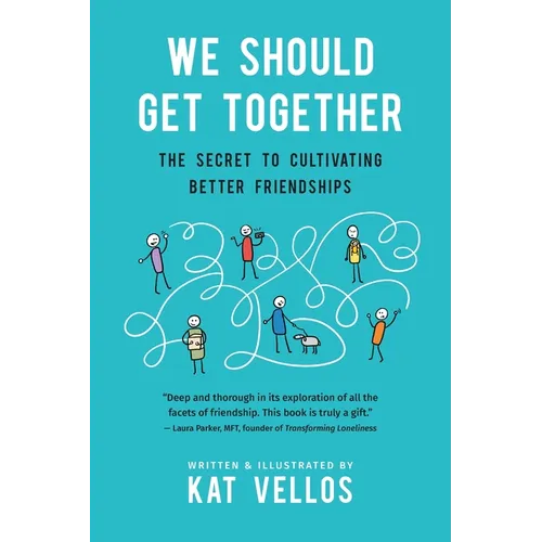 We Should Get Together: The Secret to Cultivating Better Friendships