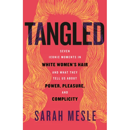 Tangled: Seven Iconic Moments in White Women's Hair and What They Tell Us about Power, Pleasure, and Complicity
