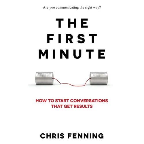 The First Minute: How to start conversations that get results