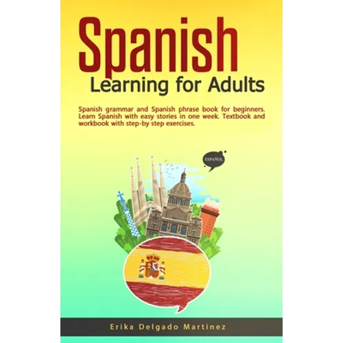 Spanish Learning for Adults: Spanish grammar and Spanish phrase book for beginners. Learn Spanish with easy stories in one week. Textbook and workbook