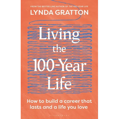 Living the 100-Year Life: How to Build a Career That Lasts and a Life You Love