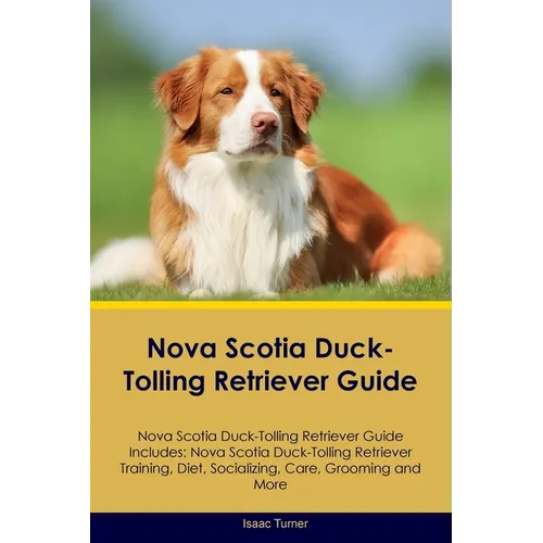 Nova Scotia Duck-Tolling Retriever Guide Nova Scotia Duck-Tolling Retriever Guide Includes: Nova Scotia Duck-Tolling Retriever Training, Diet, Sociali