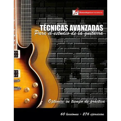 Técnicas avanzadas para el estudio de la guitarra: Optimice su tiempo de práctica y logre resultados a corto plazo