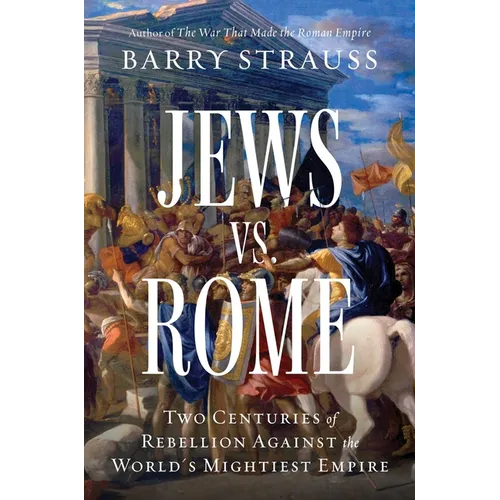 Jews vs. Rome: Two Centuries of Rebellion Against the World's Mightiest Empire