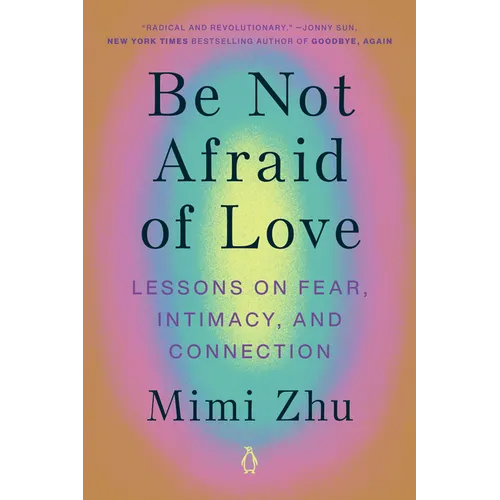 Be Not Afraid of Love: Lessons on Fear, Intimacy, and Connection