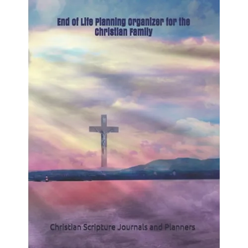End of Life Planning Organizer for the Christian Family: *What My Family Needs to Know When I Die* (Final Wishes and Instructions Estate Planning Bind