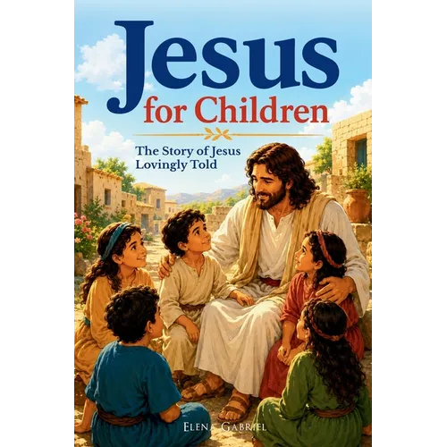 The Jesus Book for Children - The Story of Jesus Lovingly Told: Children's Bible Stories from the Birth of Jesus to the Resurrection (Jesus Christ and