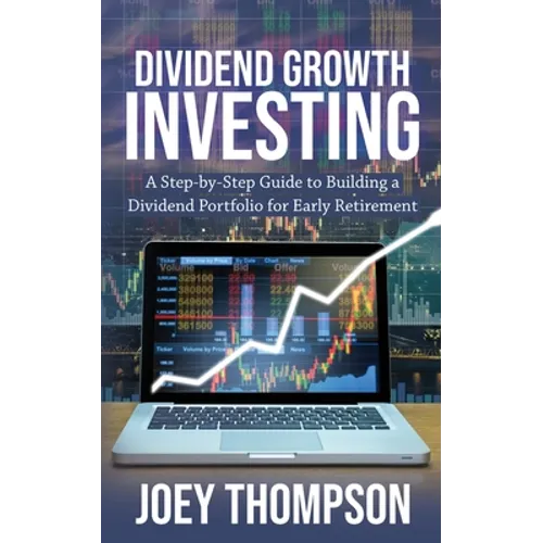 Dividend Growth Investing: A Step-by-Step Guide to Building a Dividend Portfolio for Early Retirement