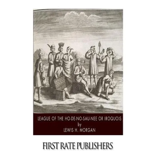 League of the Ho-De-No-Sau-Nee or Iroquois