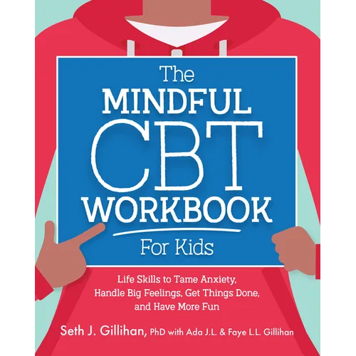 The Mindful CBT Workbook for Kids: Life Skills to Tame Anxiety, Handle Big Feelings, Get Things Done, and Have More Fun