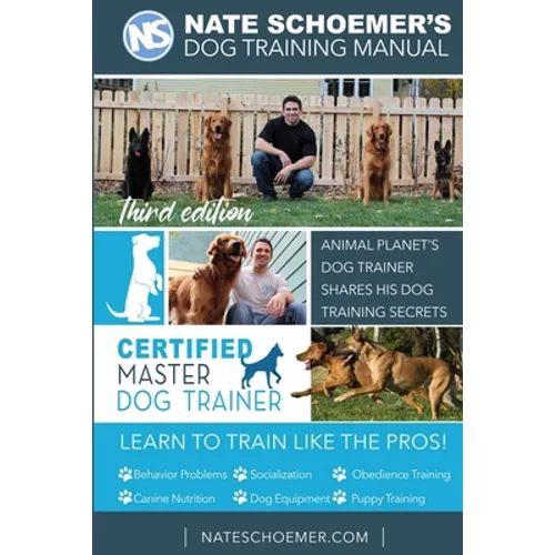Nate Schoemer's Dog Training Manual: Animal Planet's Dog Trainer Shares His Dog Training Secrets