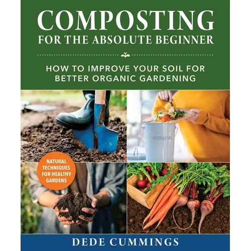 Composting for the Absolute Beginner: How to Improve Your Soil for Better Organic Gardening