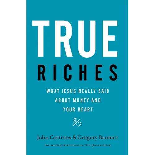 True Riches: What Jesus Really Said about Money and Your Heart
