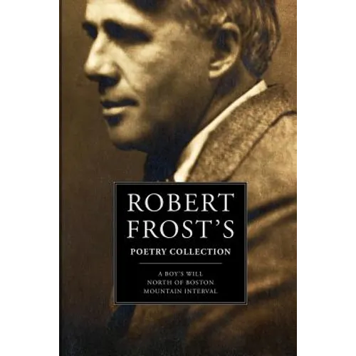 Robert Frost's Poetry Collection: A Boy's Will, North of Boston, Mountain Interval