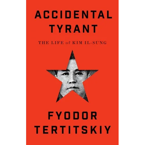 Accidental Tyrant: The Life of Kim Il-Sung - Hardcover