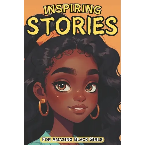 Inspiring Stories For Amazing Black Girls: 30 Motivational Tales of Courage, Perseverance, Problem-Solving, and Friendship