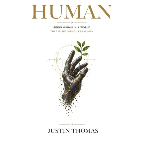 Human: Being Human in a World That Is Becoming Less Human