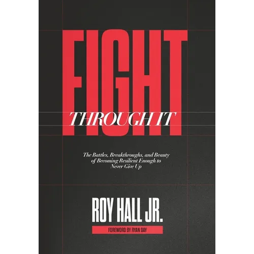 Fight Through It: The Battles, Breakthroughs, and Beauty of Becoming Resilient Enough to Never Give Up