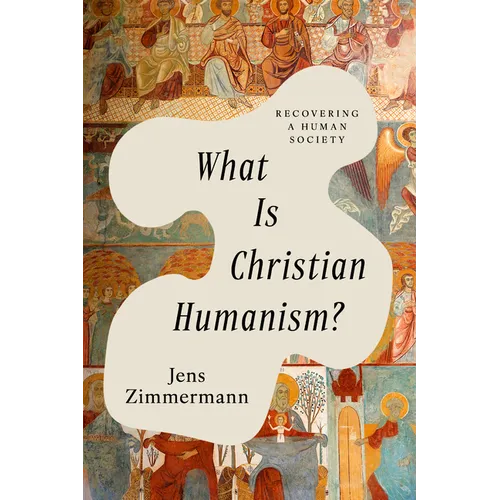 What Is Christian Humanism?: Recovering a Human Society