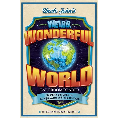 Uncle John's Weird, Wonderful World Bathroom Reader: Scanning the Globe for Strange Stories and Fantastic Facts
