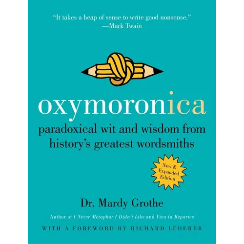 Oxymoronica: Paradoxical Wit and Wisdom from History's Greatest Wordsmiths