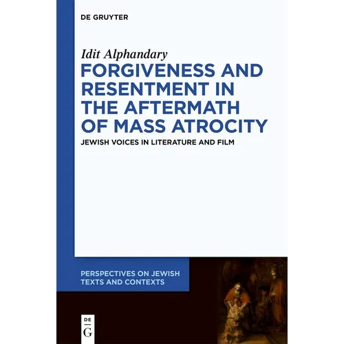 Forgiveness and Resentment in the Aftermath of Mass Atrocity: Jewish Voices in Literature and Film