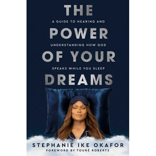 The Power of Your Dreams: A Guide to Hearing and Understanding How God Speaks While You Sleep