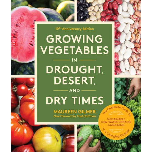 Growing Vegetables in Drought, Desert, and Dry Times, 10th Anniversary Edition: The Complete Guide to Sustainable Low-Water Organic Gardening in a Cha