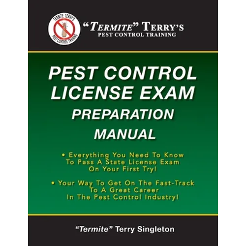 "Termite" Terry's Pest Control License Exam Preparation Manual: Everything You Need To Know To Pass A State License Exam On Your First Try!
