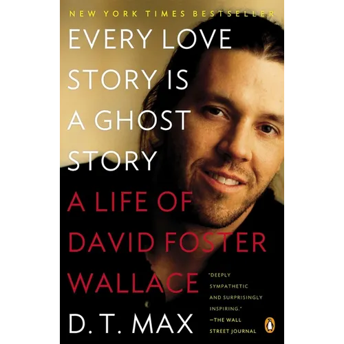 Every Love Story Is a Ghost Story: A Life of David Foster Wallace