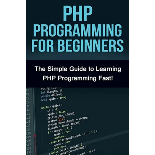 PHP Programming For Beginners: The Simple Guide to Learning PHP Fast!