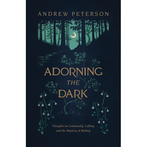 Adorning the Dark: Thoughts on Community, Calling, and the Mystery of Making