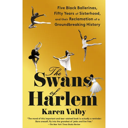 The Swans of Harlem: Five Black Ballerinas, Fifty Years of Sisterhood, and Their Reclamation of a Groundbreaking History