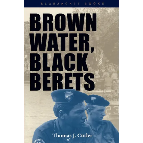 Brown Water, Black Berets: Coastal and Riverine Warfare in Vietnam