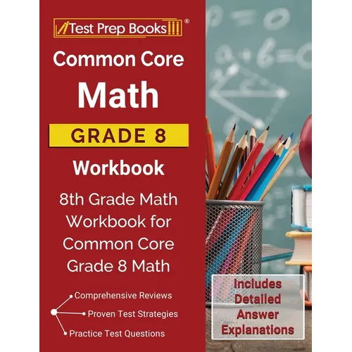 Common Core Math Grade 8 Workbook: 8th Grade Math Workbook for Common Core Grade 8 Math [Includes Detailed Answer Explanations]