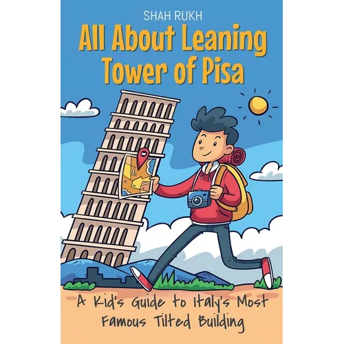 All About Leaning Tower of Pisa: A Kid's Guide to Italy's Most Famous Tilted Building