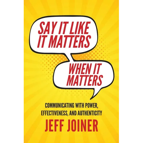 Say It Like It Matters When It Matters: Communicating with Power, Effectiveness, and Authenticity