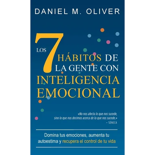 Los 7 hábitos de la gente con inteligencia emocional: Domina tus emociones, aumenta tu autoestima y recupera el control de tu vida